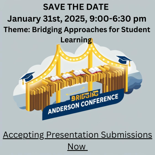 Anderson conference save the date: January 31, 2025, 9am-6:30pm. Theme: Bridging approachees for student learning. Accepting presentation submissions now