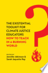 The Existential Toolkit For Climate Justice Educators : How To Teach In A Burning World