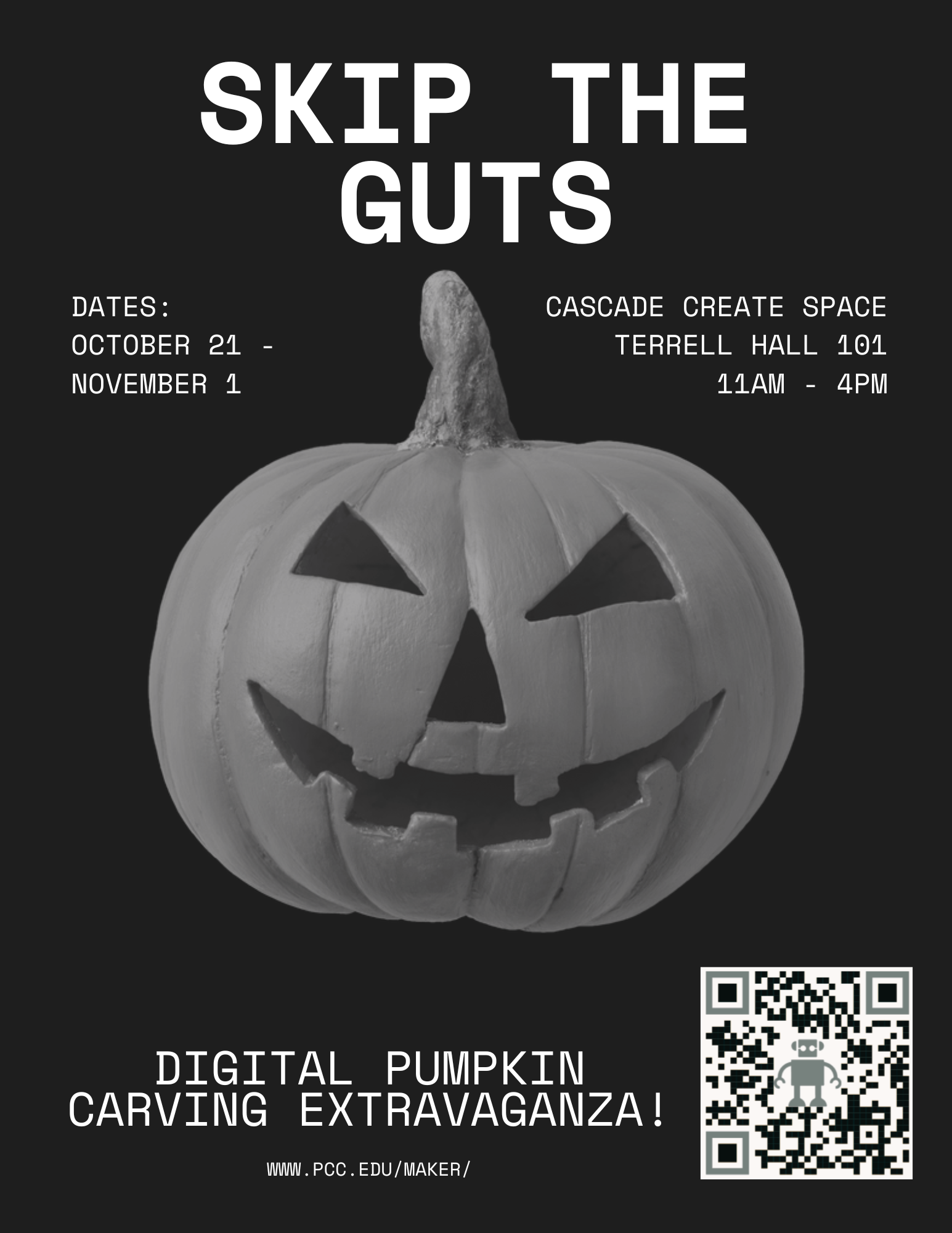 Digital Pumpkin Carving Extravaganza!
At the Cascade Create Space
Terrell Hall 101
Cascade Campus

Skip the Guts

October 21st - November 1st
Weekdays 11:00 AM - 4:00 PM

pcc.edu/maker
